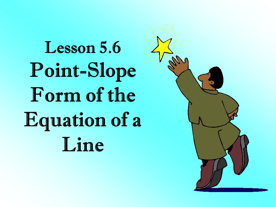 Lesson 5.6 Point-Slope Form of the Equation of a Line