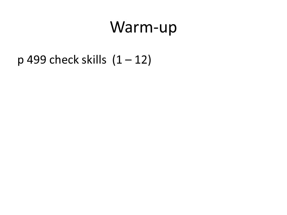 Warm-up p 499 check skills (1 – 12)