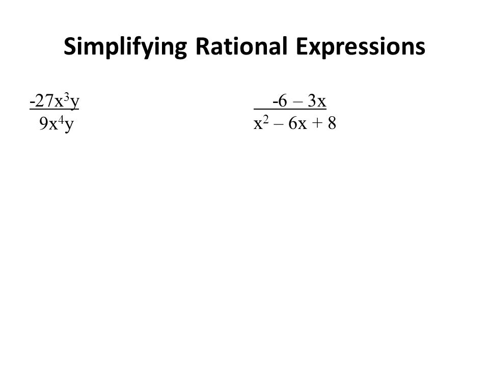 Simplifying Rational Expressions -27x 3 y 9x 4 y -6 – 3x x 2 – 6x + 8