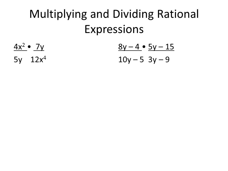 Multiplying and Dividing Rational Expressions 4x 2 7y 5y 12x 4 8y – 4 5y – 15 10y – 5 3y – 9