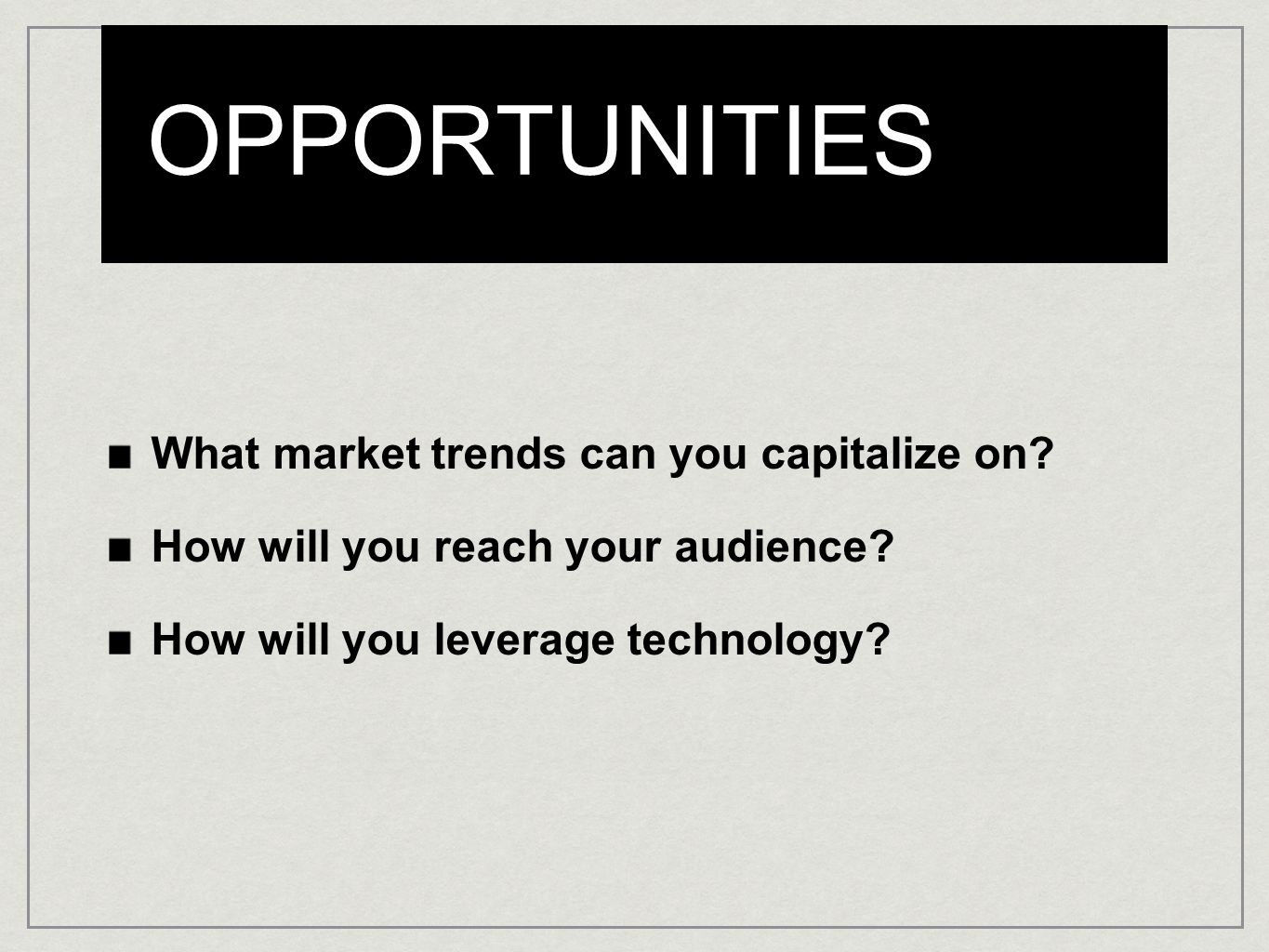 OPPORTUNITIES What market trends can you capitalize on.