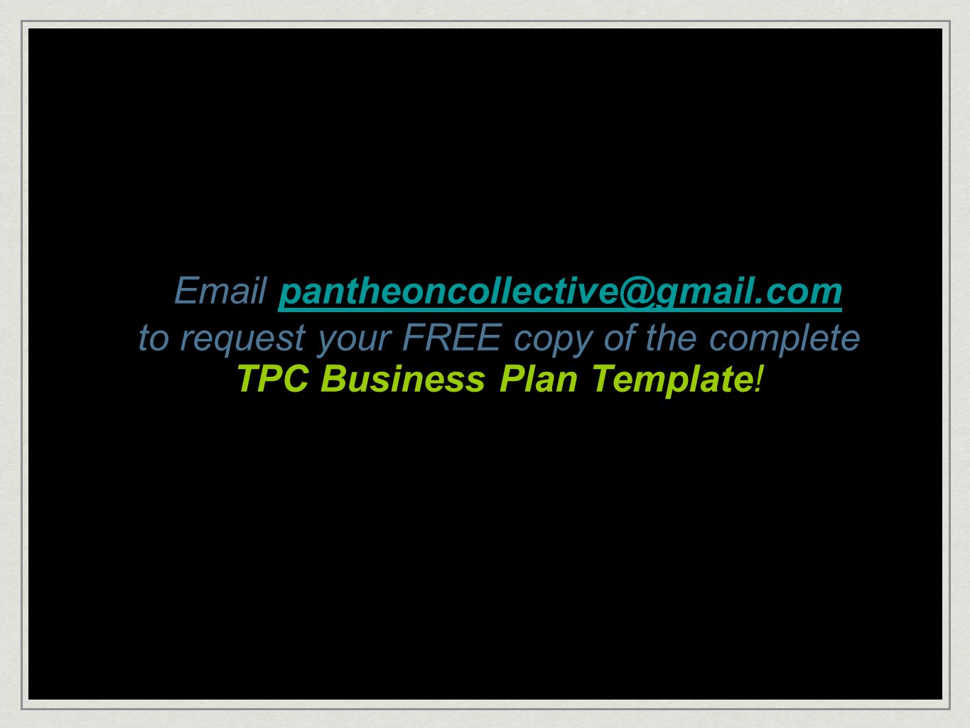 to request your FREE copy of the complete TPC Business Plan Template!