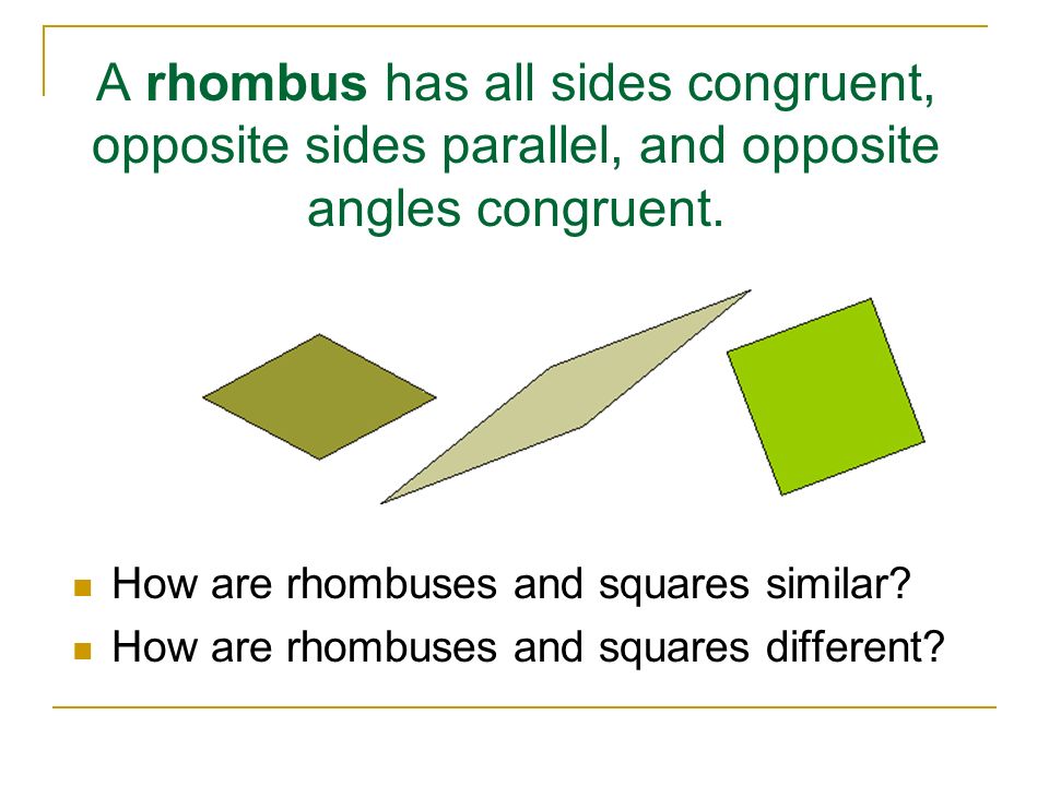 A rhombus has all sides congruent, opposite sides parallel, and opposite angles congruent.