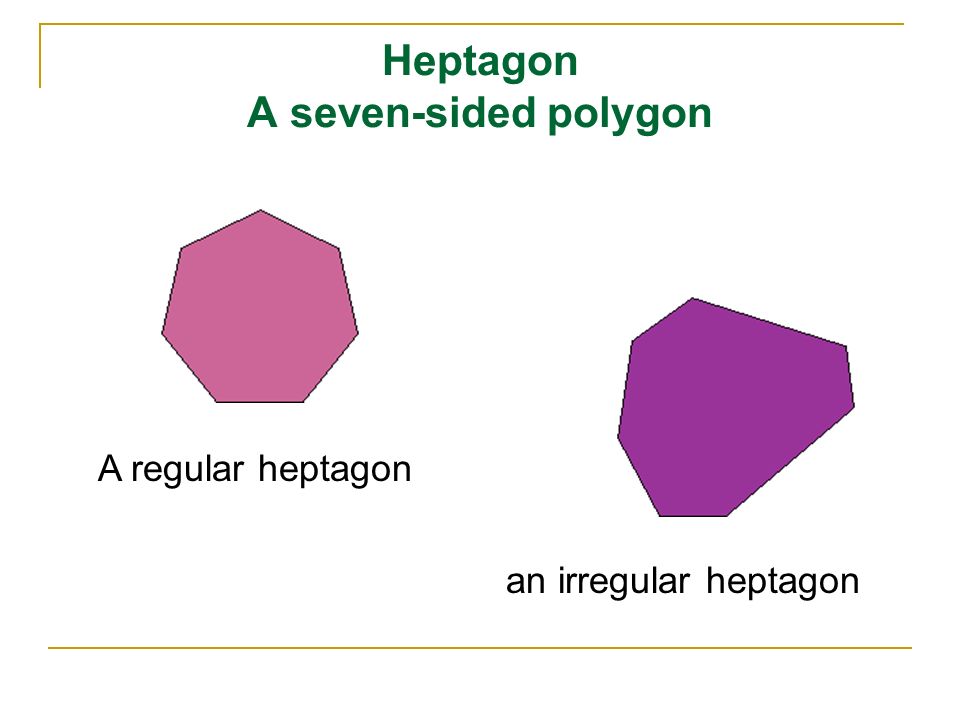 Heptagon A seven-sided polygon A regular heptagon an irregular heptagon