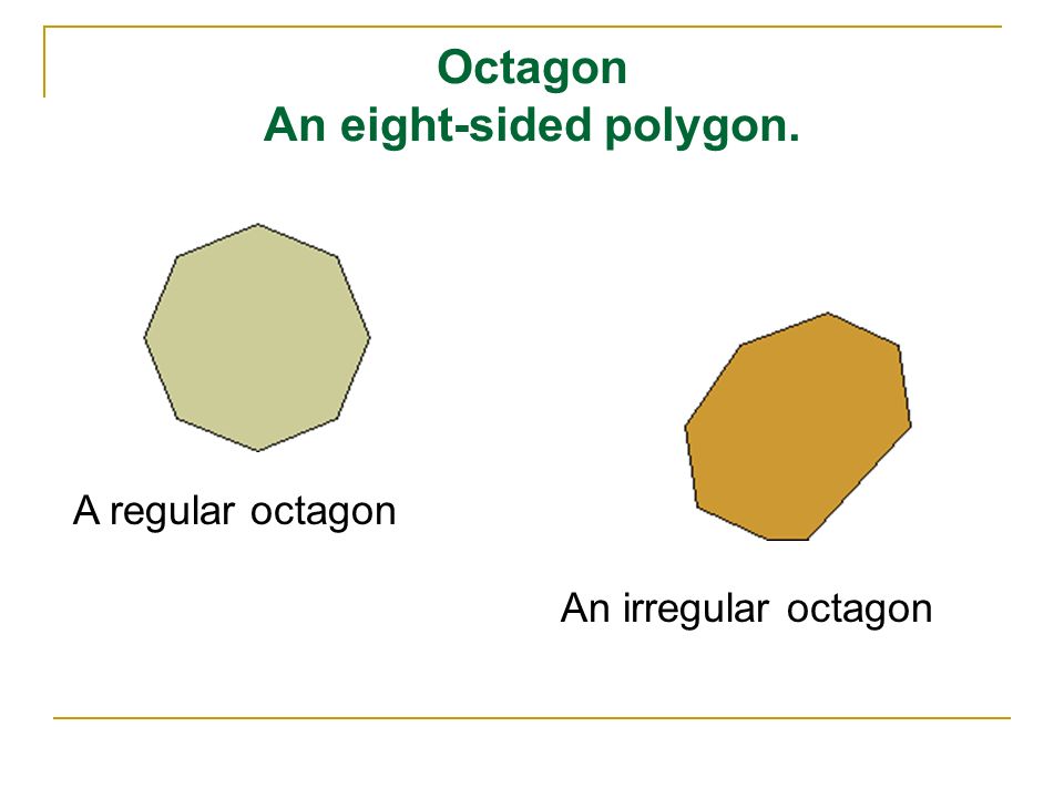 Octagon An eight-sided polygon. A regular octagon An irregular octagon
