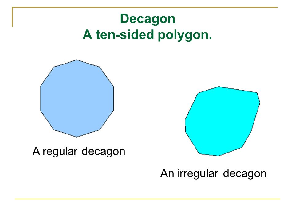 Decagon A ten-sided polygon. A regular decagon An irregular decagon