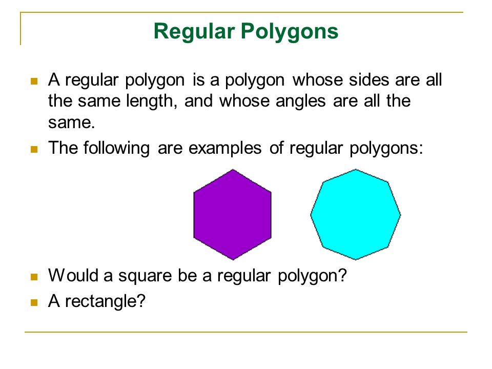 Regular Polygons A regular polygon is a polygon whose sides are all the same length, and whose angles are all the same.