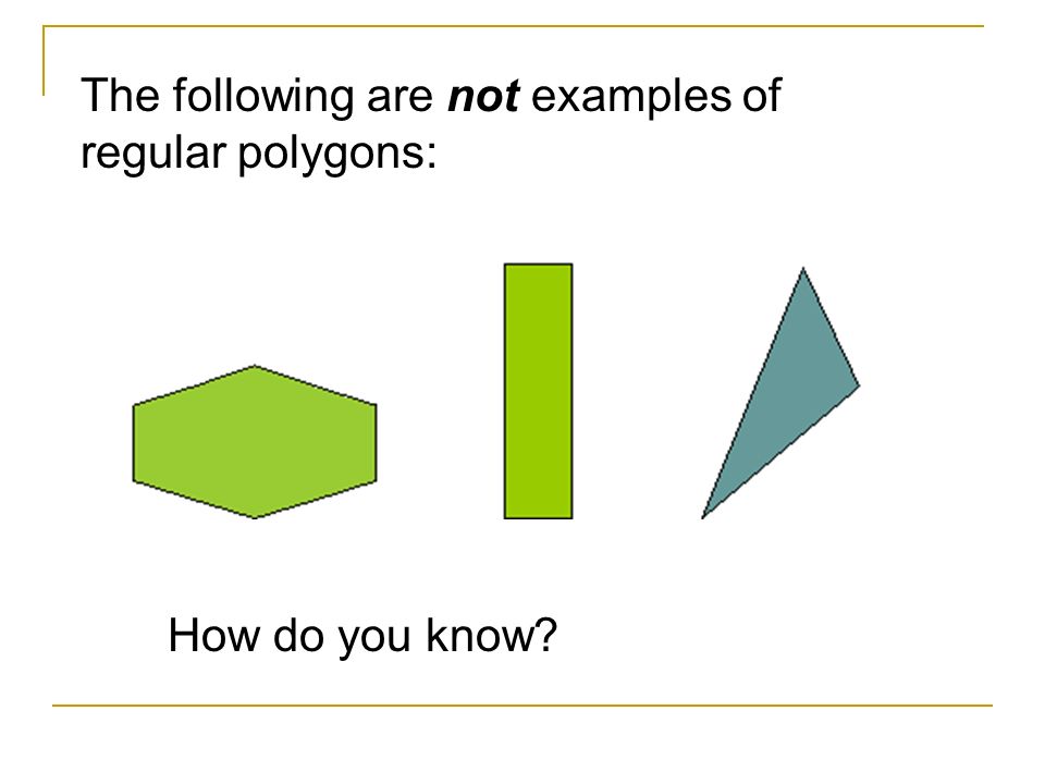 The following are not examples of regular polygons: How do you know