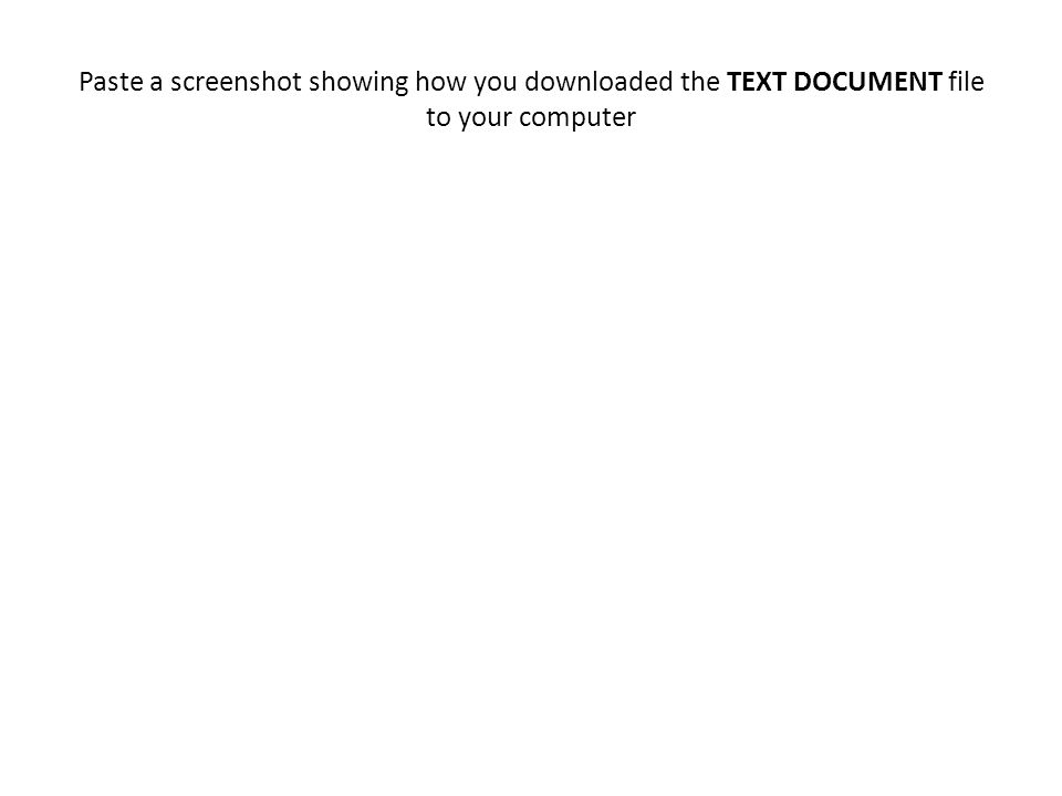 Paste a screenshot showing how you downloaded the TEXT DOCUMENT file to your computer
