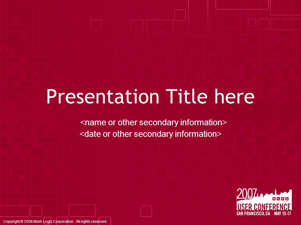 Presentation Title here Copyright © 2006 Mark Logic Corporation. All rights reserved.