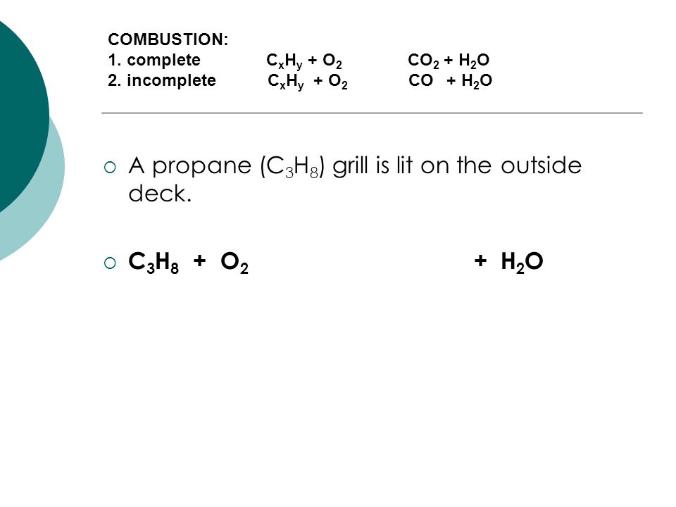 COMBUSTION: 1. complete C x H y + O 2 CO 2 + H 2 O 2.
