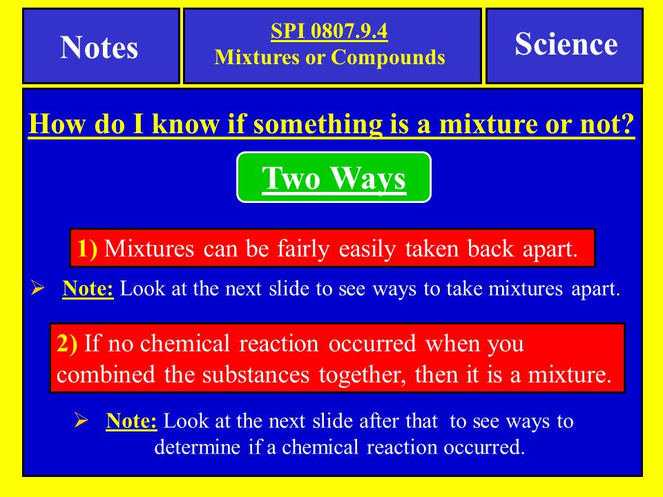 Notes SPI Mixtures or Compounds Science 2) If no chemical reaction occurred when you combined the substances together, then it is a mixture.