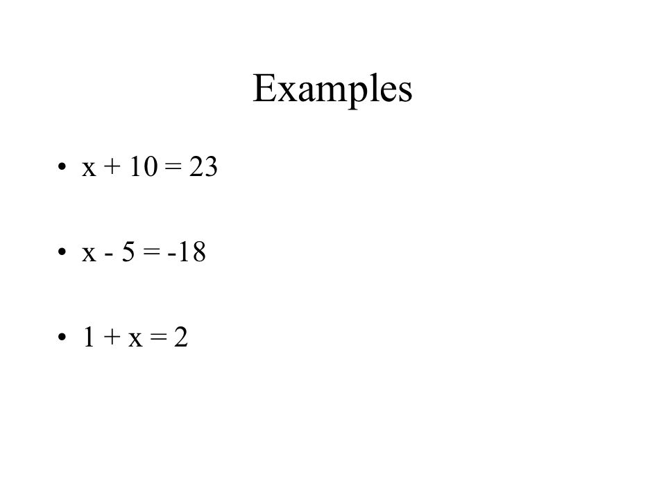 Examples x + 10 = 23 x - 5 = x = 2