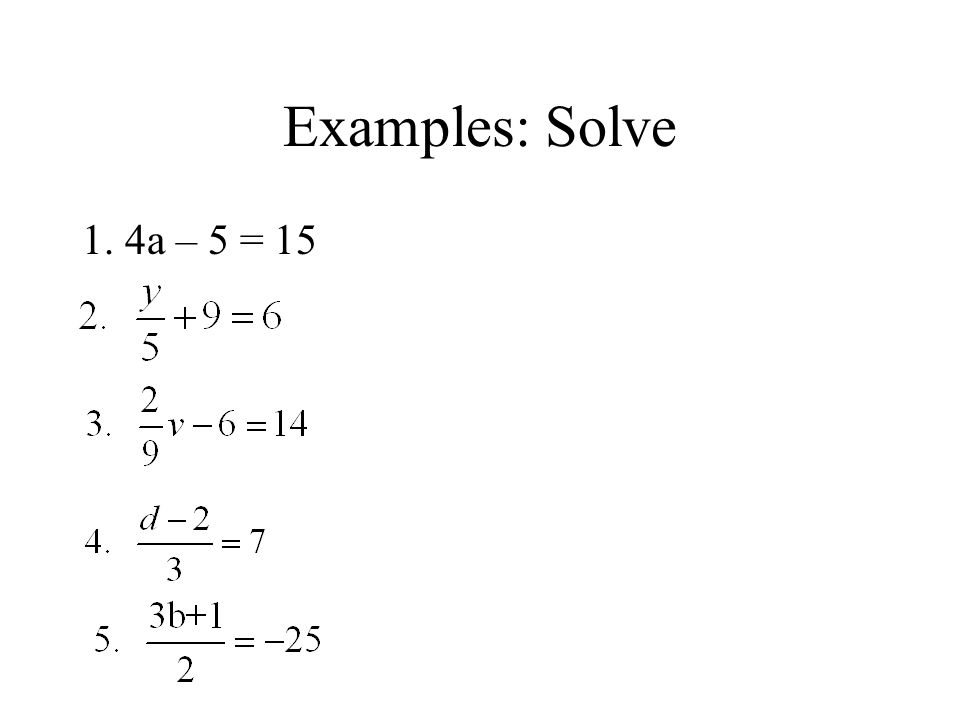 Examples: Solve 1. 4a – 5 = 15