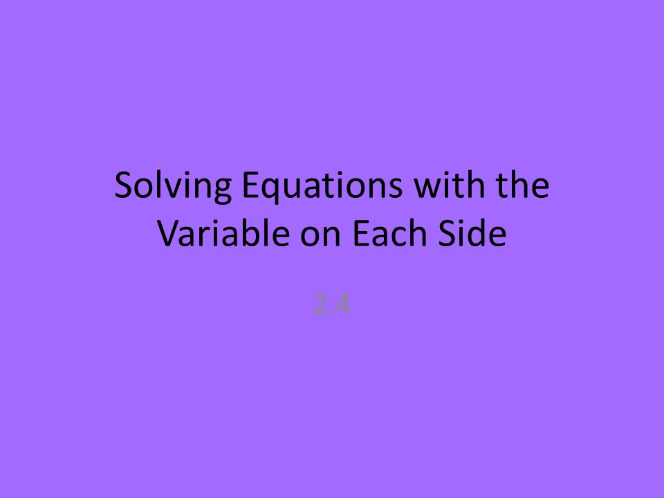 Solving Equations with the Variable on Each Side 2.4