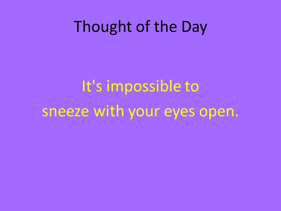 Thought of the Day It s impossible to sneeze with your eyes open.