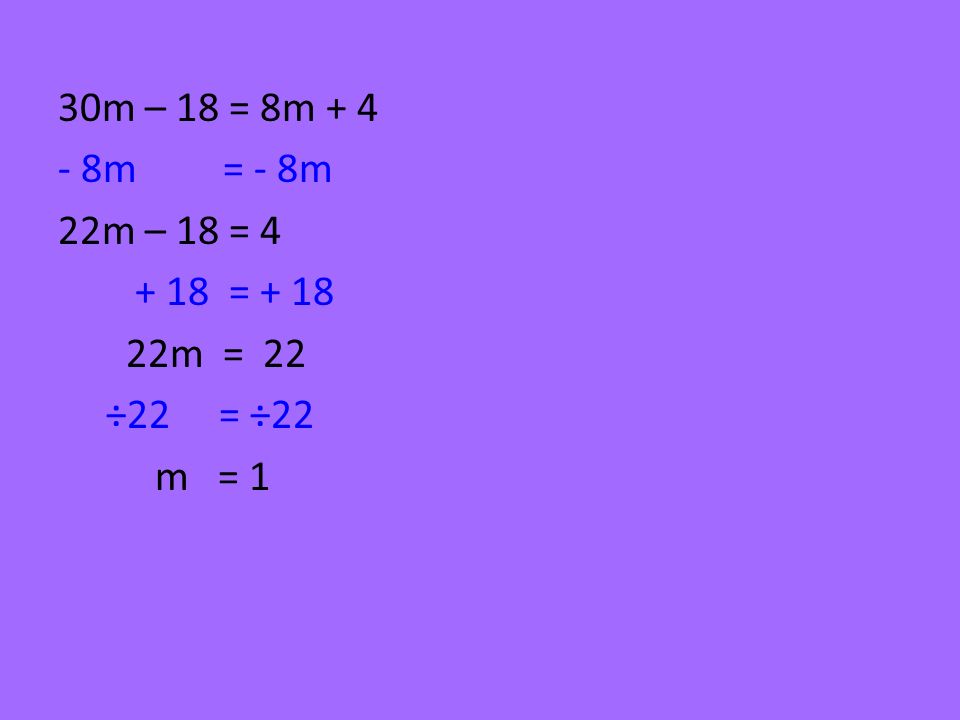 30m – 18 = 8m m = - 8m 22m – 18 = = m = 22 ÷22 = ÷22 m = 1