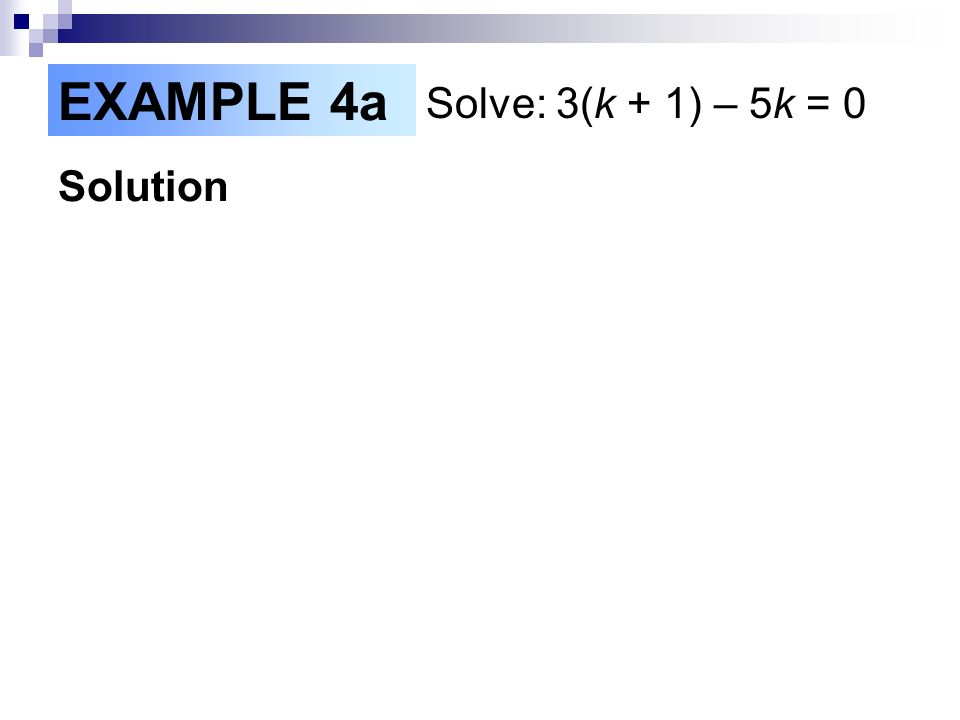 Solution EXAMPLE 4a Solve: 3(k + 1) – 5k = 0