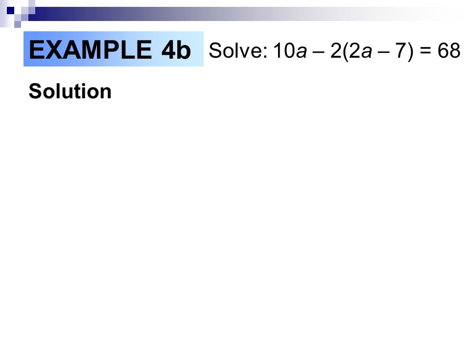 Solution EXAMPLE 4b Solve: 10a – 2(2a – 7) = 68