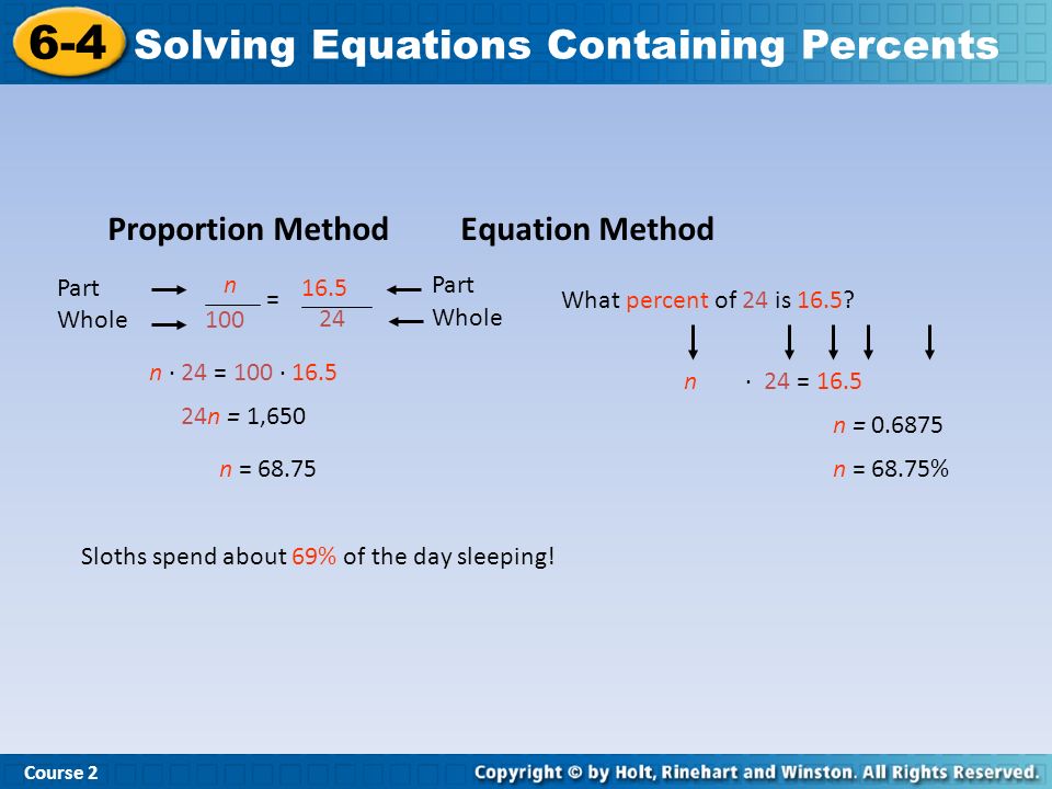 Course Solving Equations Containing Percents Proportion Method Equation Method n 100 = Part Whole Part Whole What percent of 24 is 16.5.