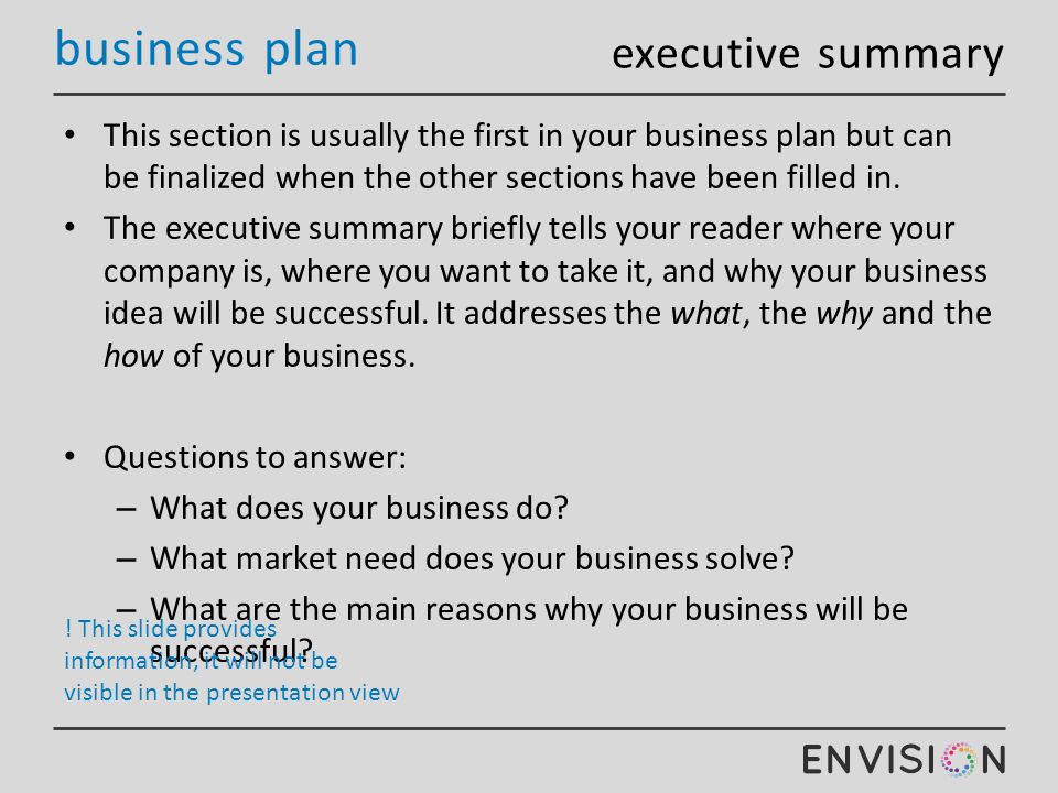 business plan This section is usually the first in your business plan but can be finalized when the other sections have been filled in.