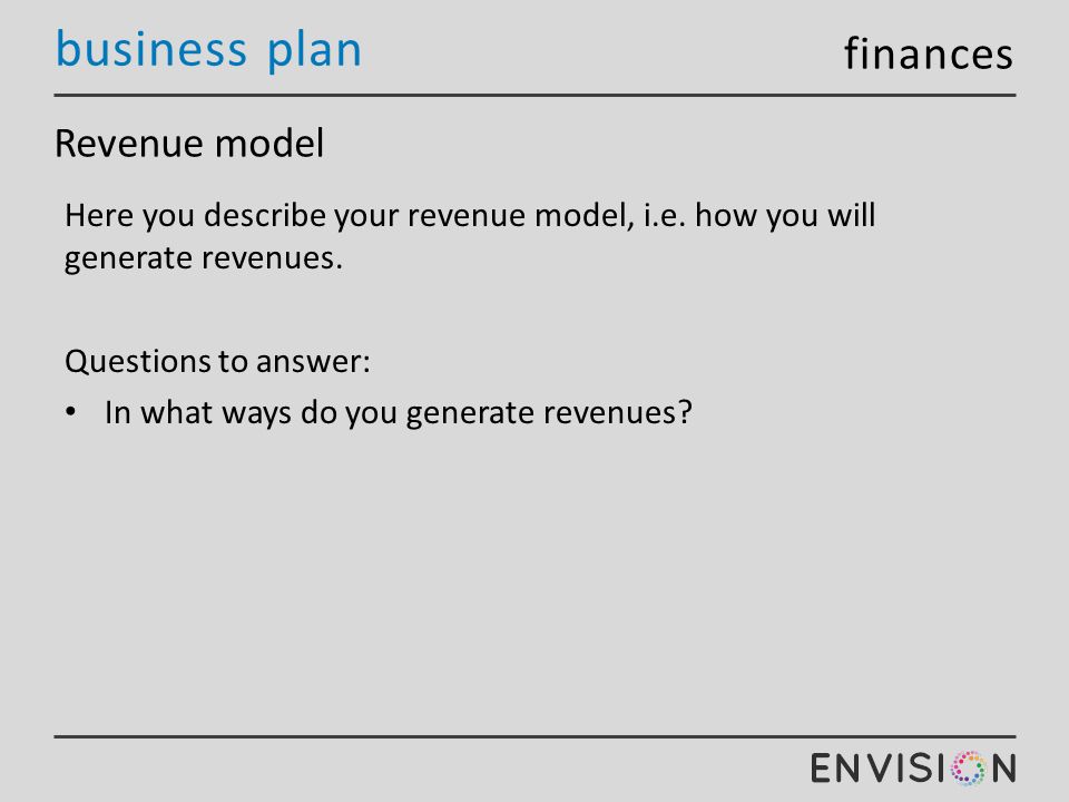 business plan Revenue model Here you describe your revenue model, i.e.