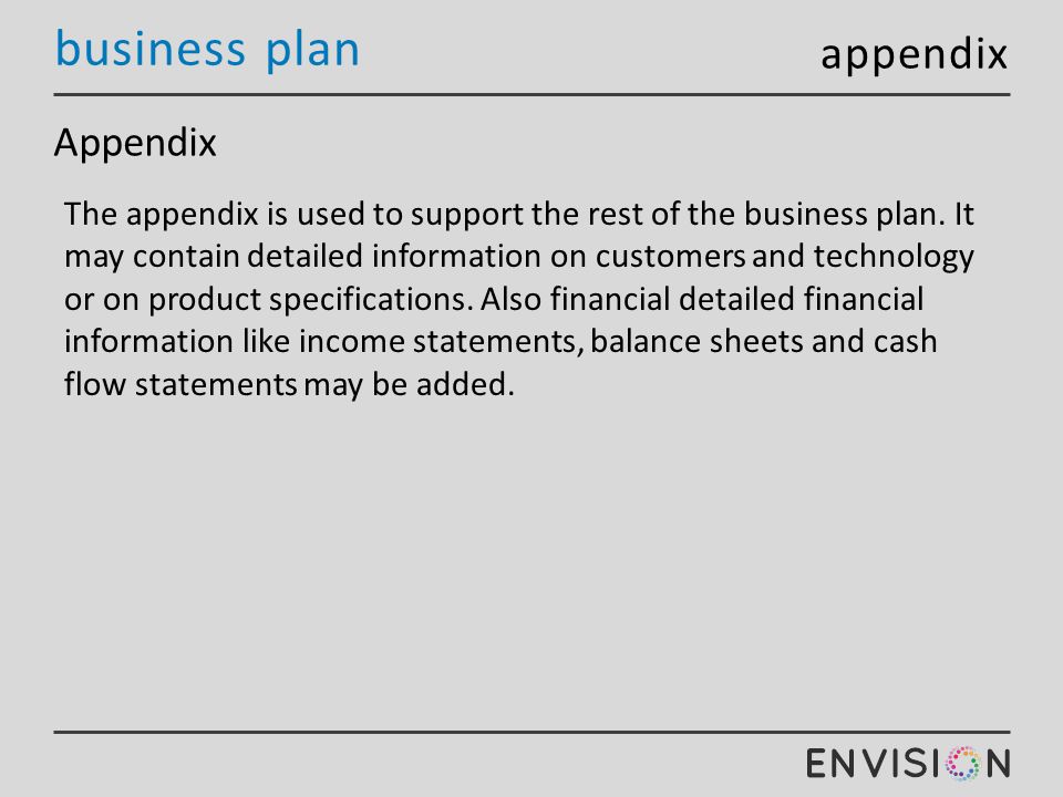 business plan Appendix The appendix is used to support the rest of the business plan.