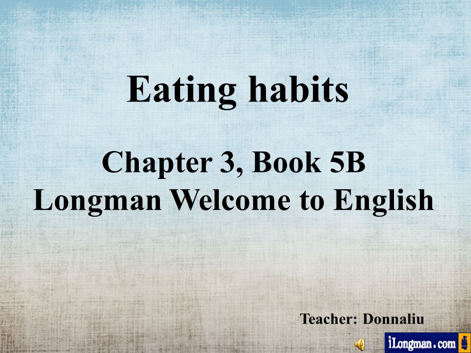 Eating habits Chapter 3, Book 5B Longman Welcome to English Teacher: Donnaliu