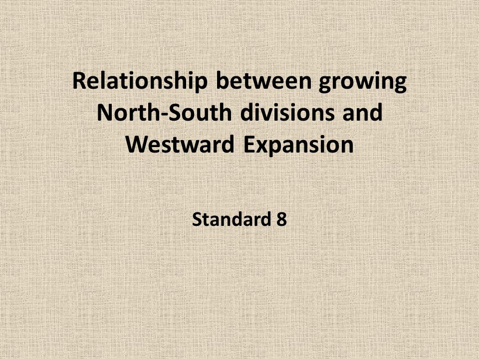 Relationship between growing North-South divisions and Westward Expansion Standard 8