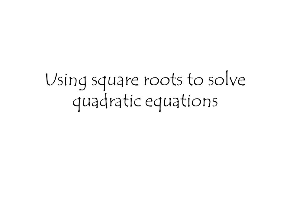 Using square roots to solve quadratic equations