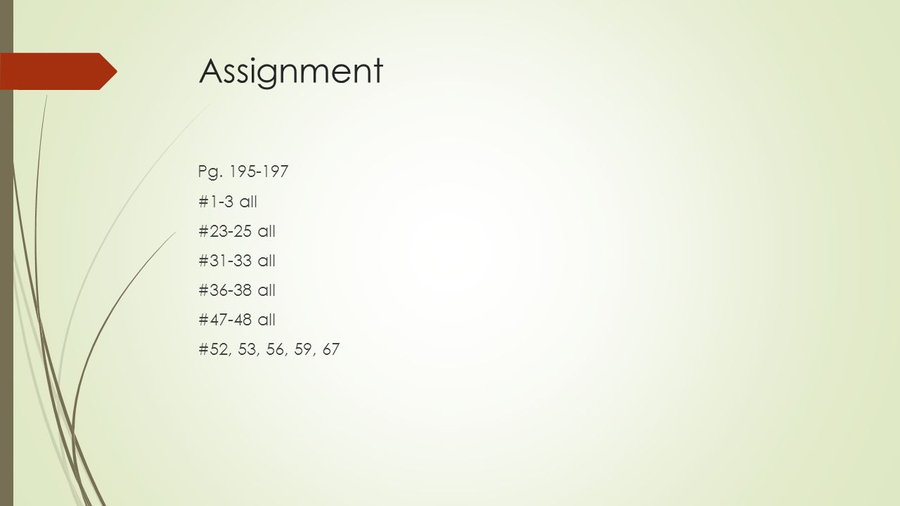 Assignment Pg #1-3 all #23-25 all #31-33 all #36-38 all #47-48 all #52, 53, 56, 59, 67