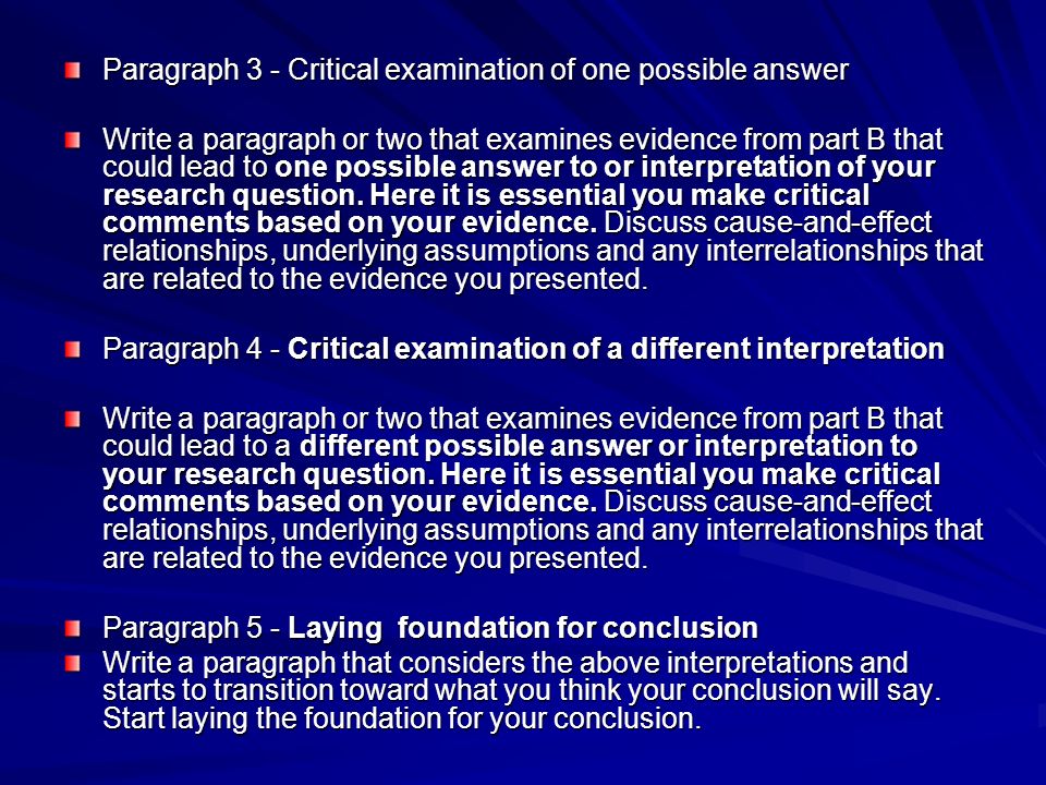 Paragraph 3 - Critical examination of one possible answer Write a paragraph or two that examines evidence from part B that could lead to one possible answer to or interpretation of your research question.