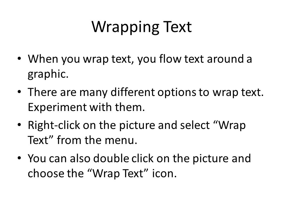 Wrapping Text When you wrap text, you flow text around a graphic.
