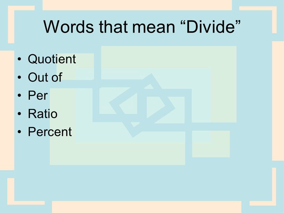 Words that mean Divide Quotient Out of Per Ratio Percent