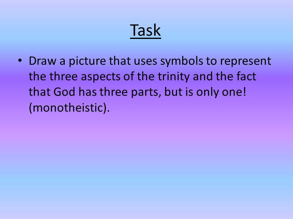 Task Draw a picture that uses symbols to represent the three aspects of the trinity and the fact that God has three parts, but is only one.