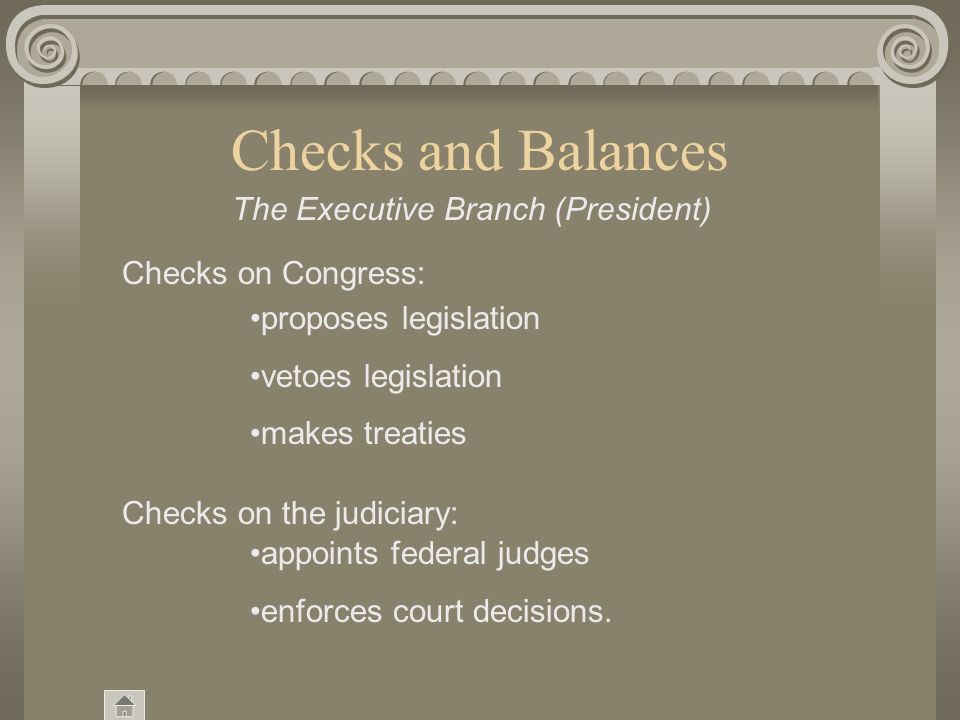 Checks and Balances can override a presidential veto can impeach and remove the president ratifies presidential appointments authorizes/appropriates funds for legislation; The Legislative Branch (House and Senate) Checks on the president: Checks on the judiciary: can impeach and remove judges confirms federal judges.