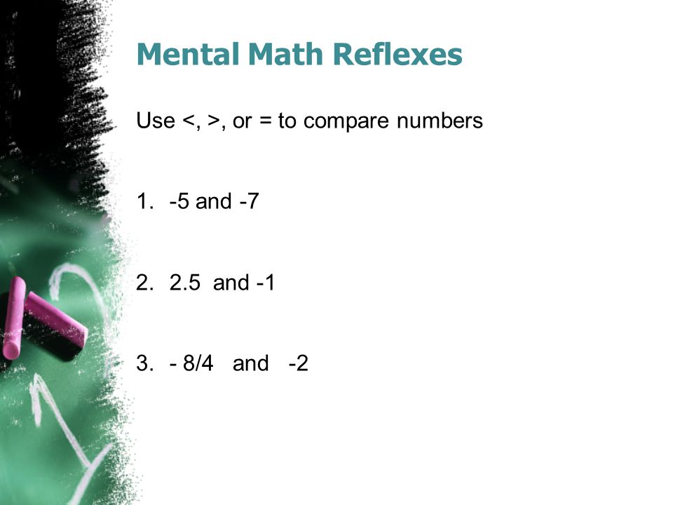 Mental Math Reflexes Use, or = to compare numbers 1.-5 and and /4 and -2