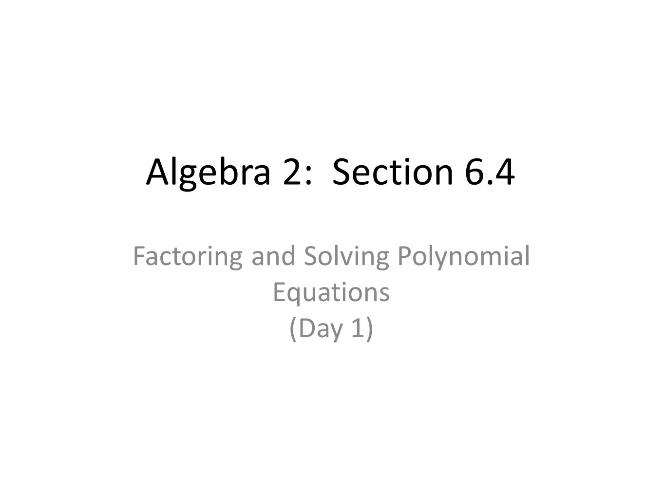 Algebra 2 Section 6 4 Factoring And Solving Polynomial Equations 1 Algebra 2 Section 6 4 Factoring And Solving Polynomial Equations Day