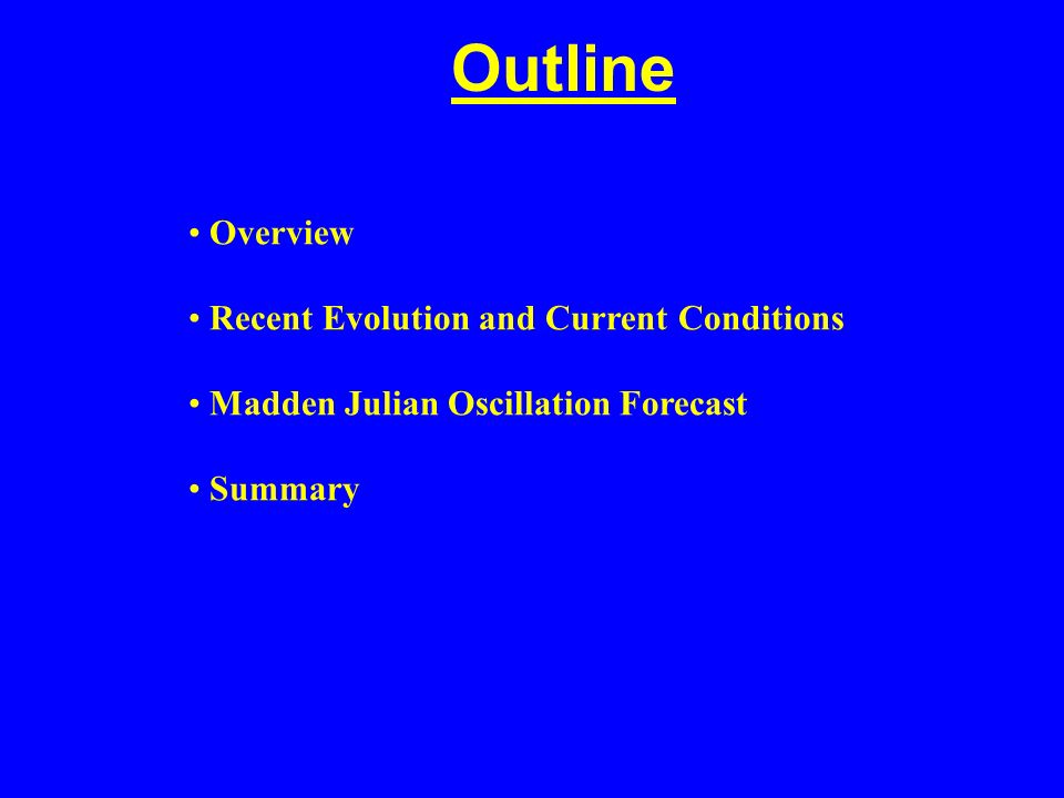 Outline Overview Recent Evolution and Current Conditions Madden Julian Oscillation Forecast Summary