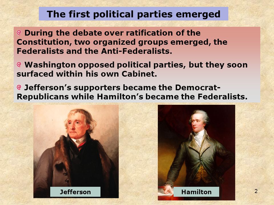 2 During the debate over ratification of the Constitution, two organized groups emerged, the Federalists and the Anti-Federalists.