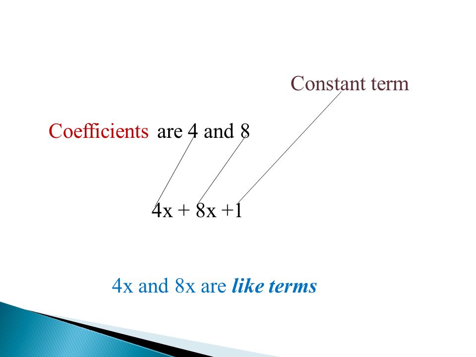 4x + 8x +1 Coefficients are 4 and 8 Constant term 4x and 8x are like terms