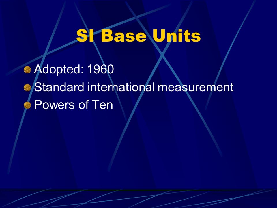 SI Base Units Adopted: 1960 Standard international measurement Powers of Ten