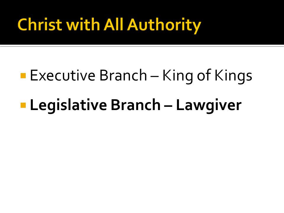  Executive Branch – King of Kings  Legislative Branch – Lawgiver