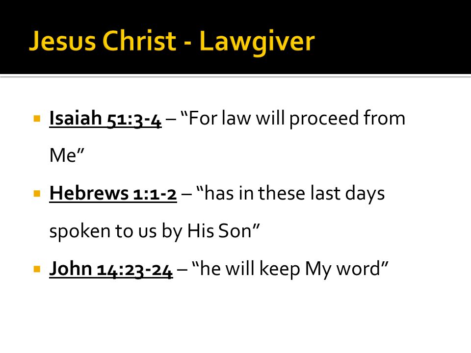  Isaiah 51:3-4 – For law will proceed from Me  Hebrews 1:1-2 – has in these last days spoken to us by His Son  John 14:23-24 – he will keep My word