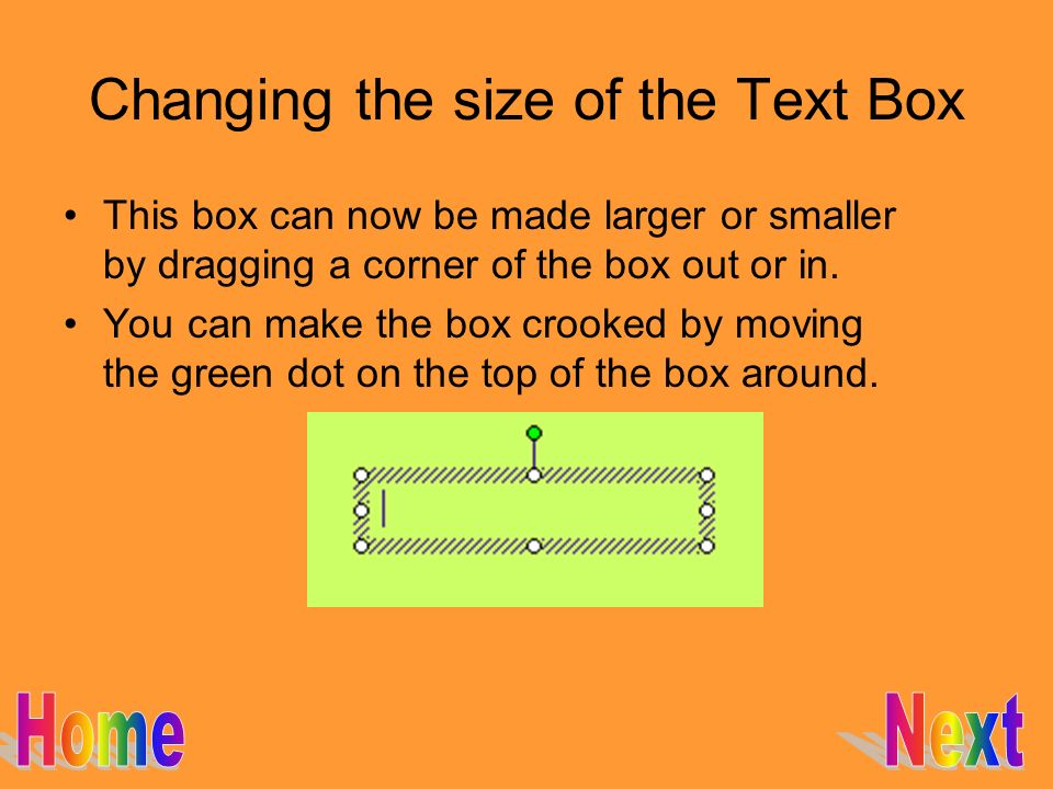 Changing the size of the Text Box This box can now be made larger or smaller by dragging a corner of the box out or in.