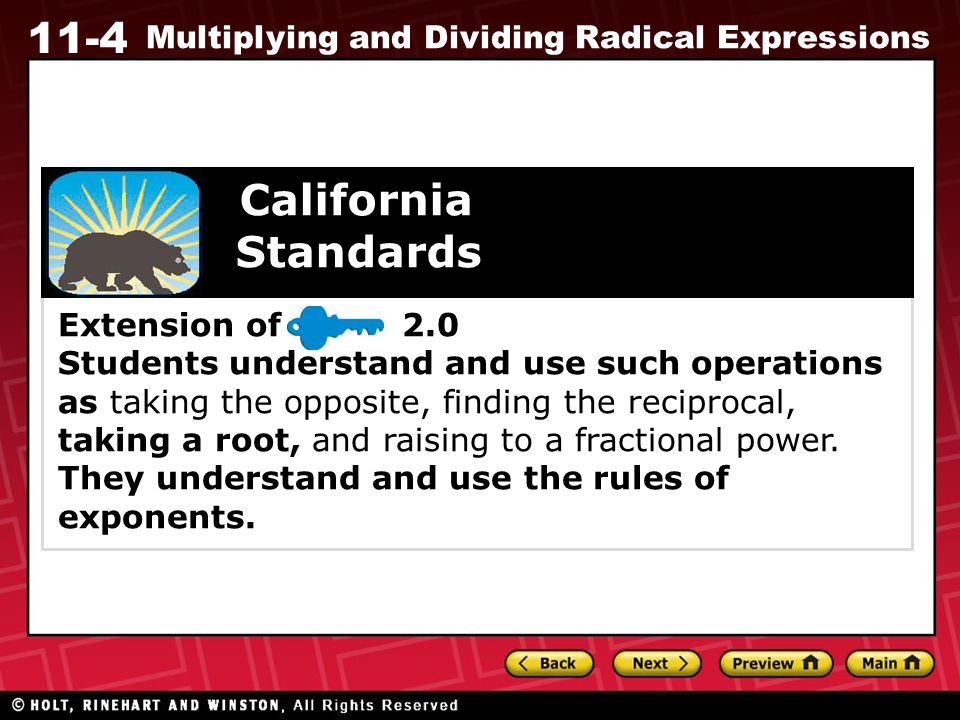 11-4 Multiplying and Dividing Radical Expressions Extension of 2.0 Students understand and use such operations as taking the opposite, finding the reciprocal, taking a root, and raising to a fractional power.
