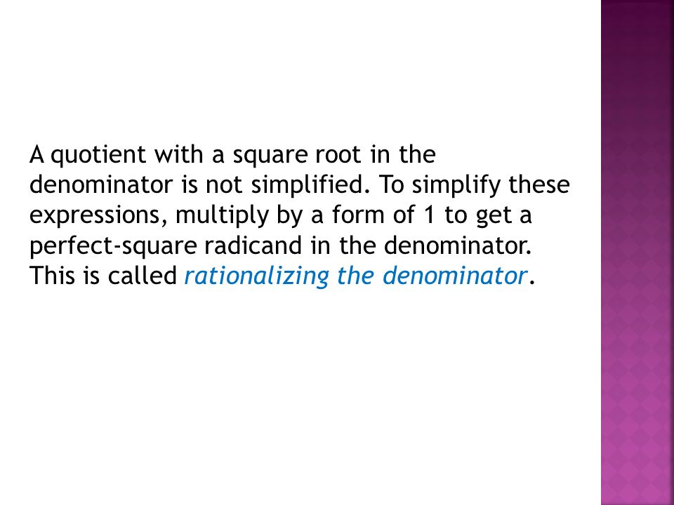A quotient with a square root in the denominator is not simplified.