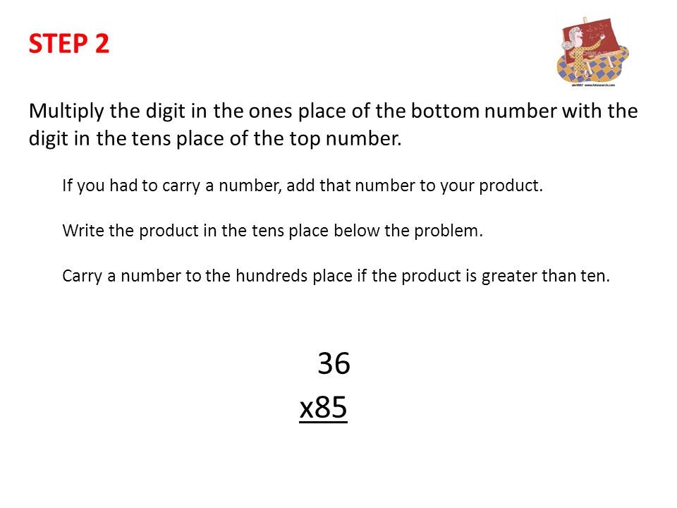 STEP 2 Multiply the digit in the ones place of the bottom number with the digit in the tens place of the top number.