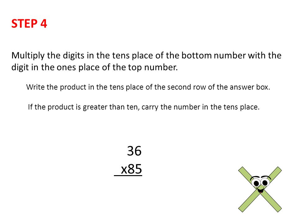 STEP 4 Multiply the digits in the tens place of the bottom number with the digit in the ones place of the top number.