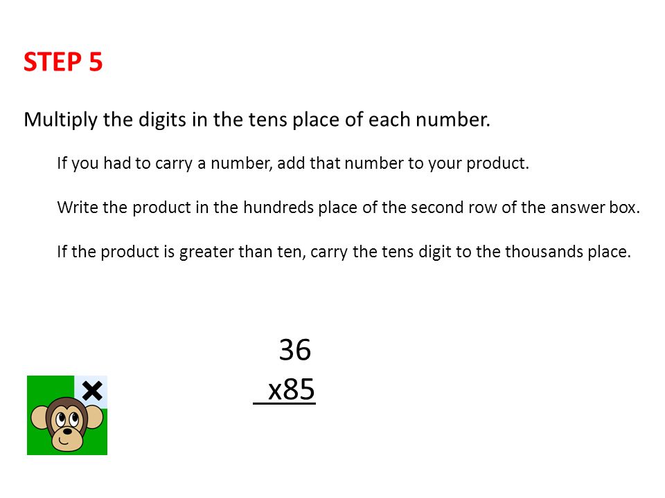 STEP 5 Multiply the digits in the tens place of each number.